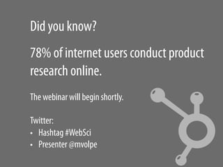 Did you know?
78% of internet users conduct product
research online.
The webinar will begin shortly.

Twitter:
•  Hashtag ...