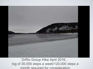 DrRic Group Hike April 2016…
log of 30,000 steps a week/120,000 steps a
 
