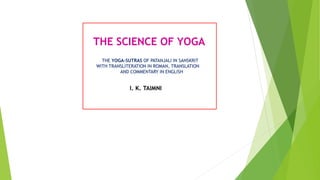 THE SCIENCE OF YOGA
THE YOGA-SUTRAS OF PATANJALI IN SANSKRIT
WITH TRANSLITERATION IN ROMAN, TRANSLATION
AND COMMENTARY IN ENGLISH
I. K. TAIMNI
 