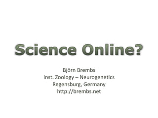 Björn Brembs 
Inst. Zoology – Neurogenetics 
Regensburg, Germany 
http://brembs.net 
 