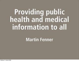 Providing public
health and medical
 information to all
     Martin Fenner
 