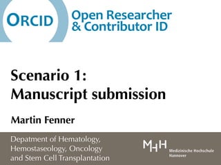 Scenario 1:
Manuscript submission
Martin Fenner
Depatment of Hematology,
Hemostaseology, Oncology
and Stem Cell Transplantation
 