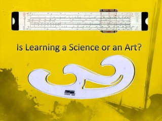 Is Learning a Science or an Art? 