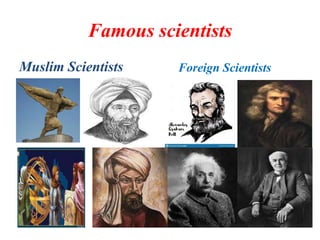 Famous scientists
Muslim Scientists Foreign Scientists
 