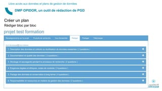 Créer un plan
Rédiger bloc par bloc
DMP OPIDOR, un outil de rédaction de PGD
Libre accès aux données et plans de gestion de données
 