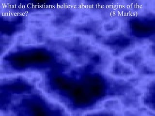 What do Christians believe about the origins of the universe?  (8 Marks) 