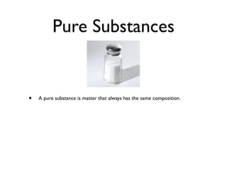 Pure Substances


•   A pure substance is matter that always has the same composition.
 