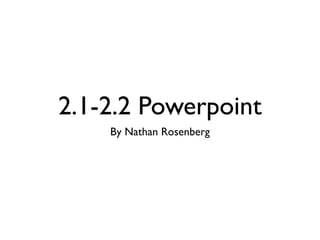 2.1-2.2 Powerpoint
    By Nathan Rosenberg
 