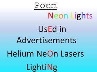 Poem
Neon Lights
UsEd in
Advertisements
Helium NeOn Lasers
LightiNg
 