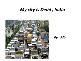 My city is Delhi , India

By : Alba

 