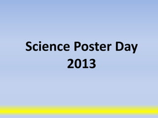 Science Poster Day
2013
 
