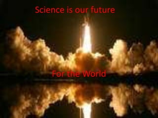 Science is our future




    For the World
 