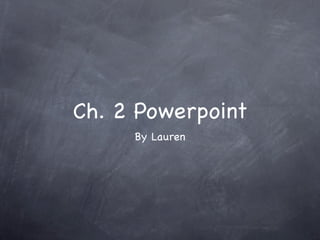 Ch. 2 Powerpoint
     By Lauren
 