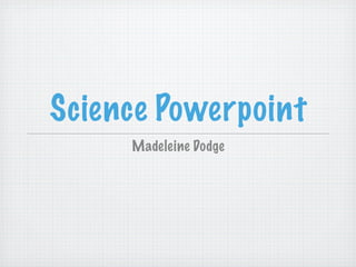 Science Powerpoint
     Madeleine Dodge
 