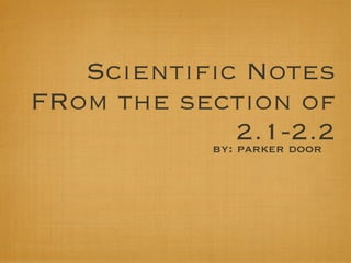 Scientific Notes
FRom the section of
               2.1-2.2
           by: parker door
 