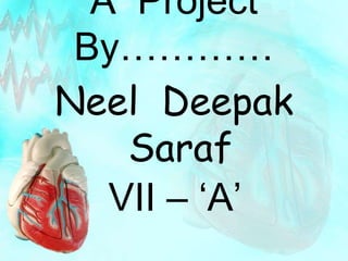 A Project
By…………
VII – ‘A’
Neel Deepak
Saraf
 