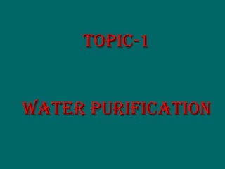 Topic-1Topic-1
WaTer purificaTionWaTer purificaTion
 