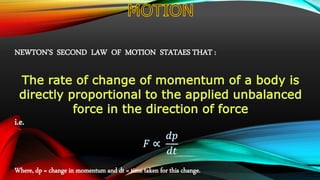 NEWTON’S SECOND LAW OF MOTION STATAES THAT :
i.e.
Where, dp = change in momentum and dt = time taken for this change.
 