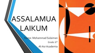 ASSALAMUA
LAIKUM
Name: Mohammad Sulaiman
Grade: 6th
Al-Asr Academia
 