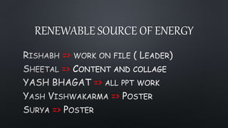 RENEWABLE SOURCE OF ENERGY
=>
=> CONTENT AND COLLAGE
=>
=>
=>
 