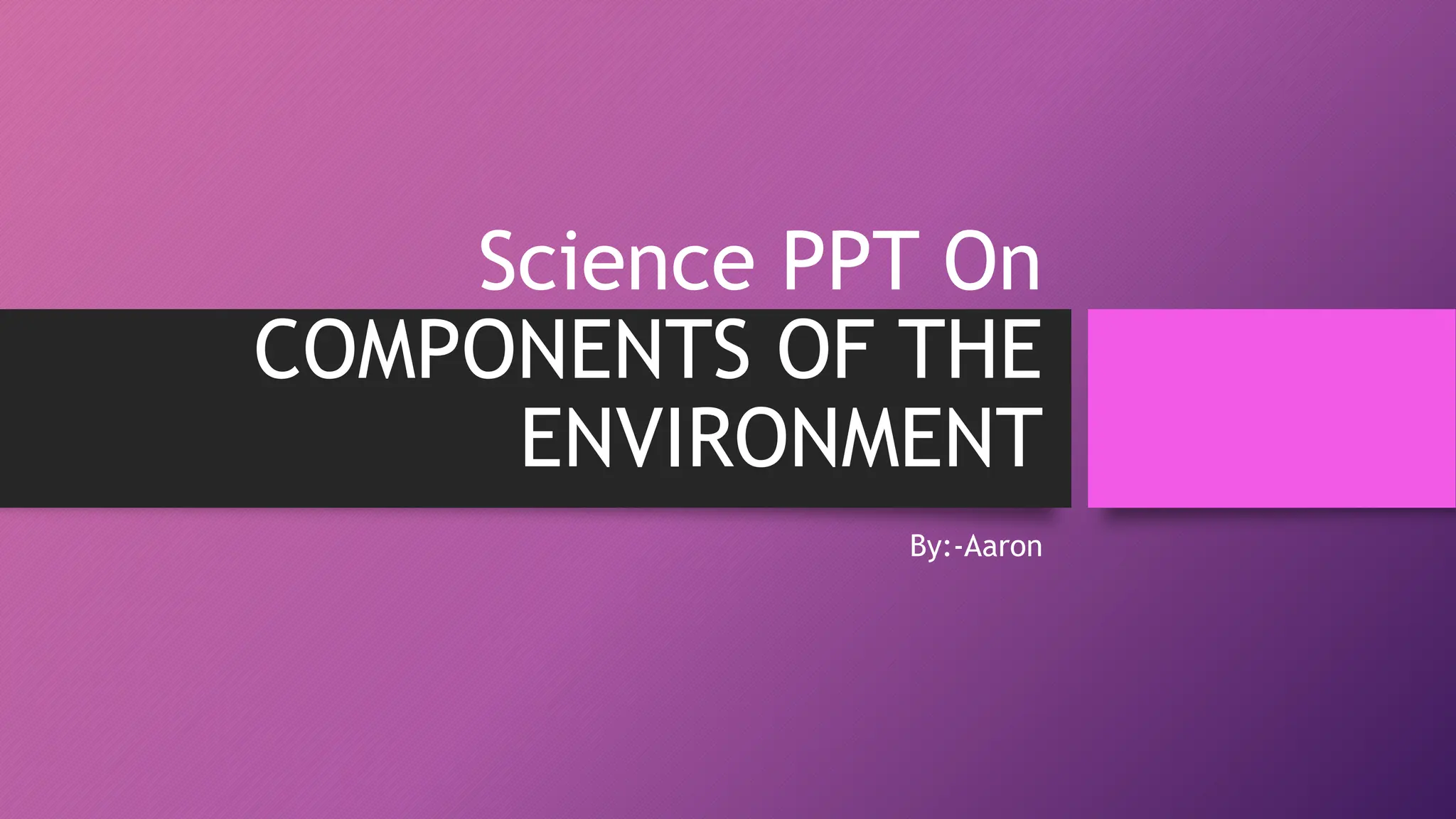 Science PPT On COMPONENTS OF THE ENVIRONMENT.pptx