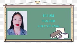 HI I AM
TEACHER
ALICE S.PLANAS
 
