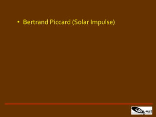 • Bertrand Piccard (Solar Impulse)
 