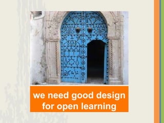 we need good design
 for open learning
 
