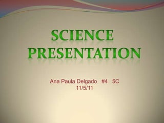 Science presentation Ana Paula Delgado   #4   5C   11/5/11 