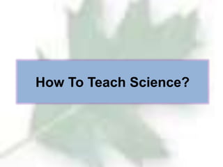 How To Teach Science?
 