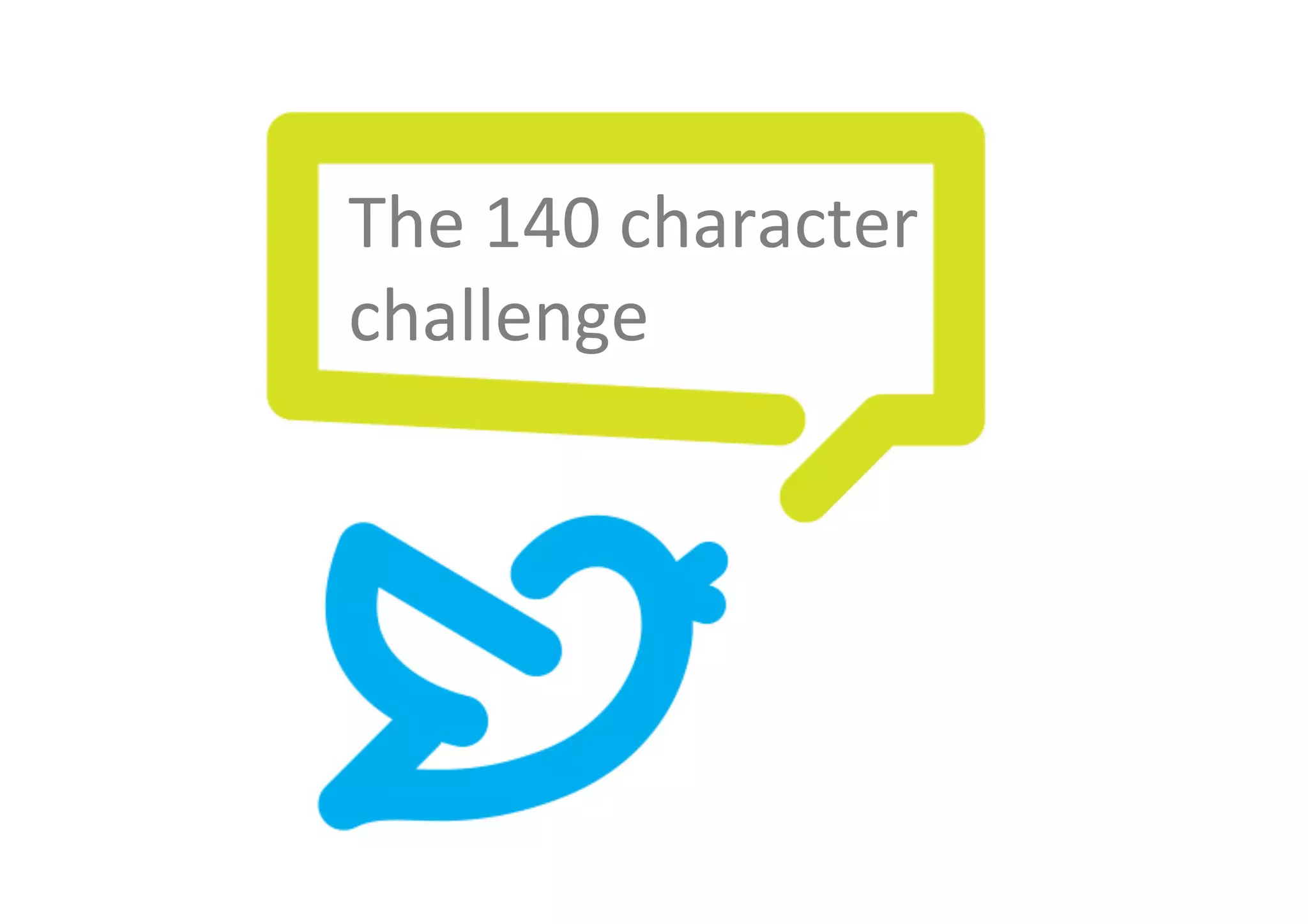 The	140	character	
challenge	
 