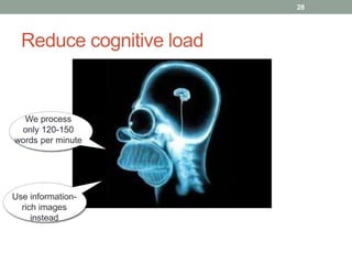 28 
Reduce cognitive load 
We process 
only 120-150 
words per minute 
Use information-rich 
images 
instead 
 