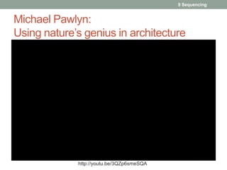 9 Sequencing 
Michael Pawlyn: 
Using nature’s genius in architecture 
http://youtu.be/3QZp6smeSQA 
 
