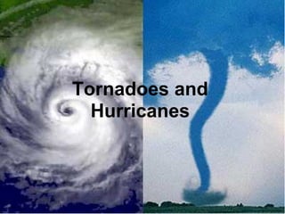 Tornadoes and
  Hurricanes
 
