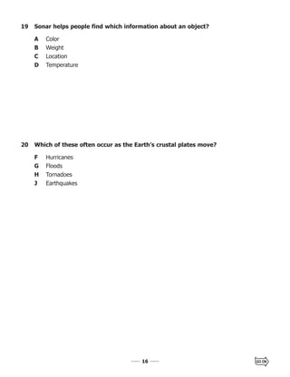 1616
20 Which of these often occur as the Earth’s crustal plates move?
F Hurricanes
G Floods
H Tornadoes
J Earthquakes
19 Sonar helps people find which information about an object?
A Color
B Weight
C Location
D Temperature
 