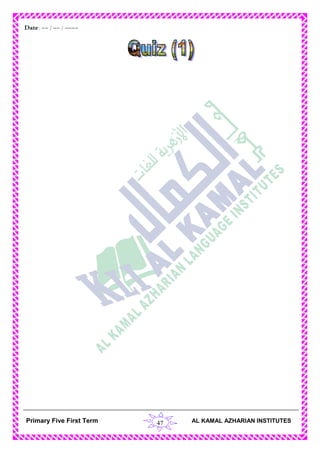 47
C.WDate: -- / -- / ----
AL KAMAL AZHARIAN INSTITUTESPrimary Five First Term
Date: -- / -- / ----
 