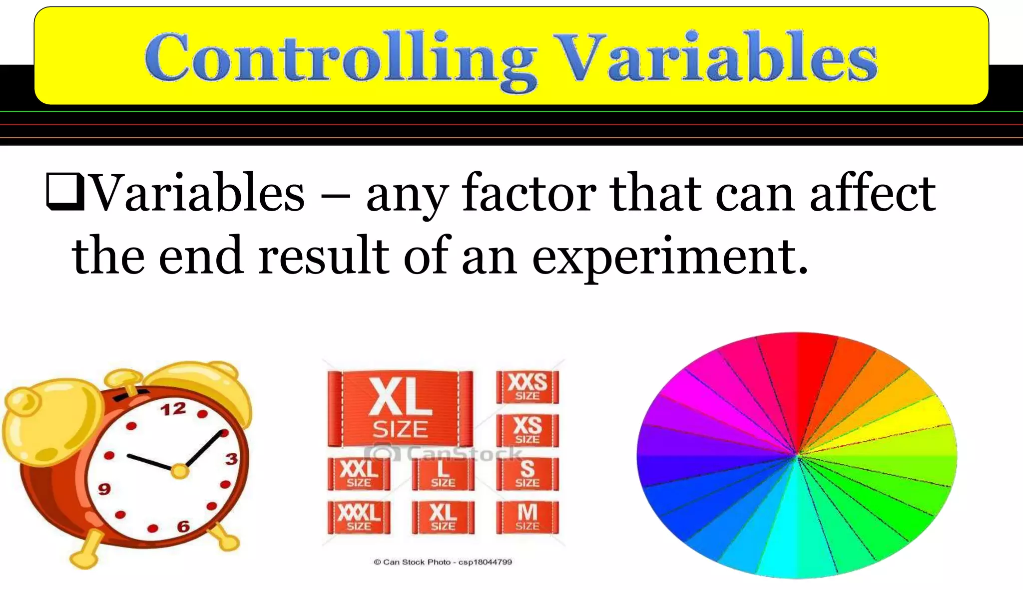 Variables – any factor that can affect
the end result of an experiment.
 