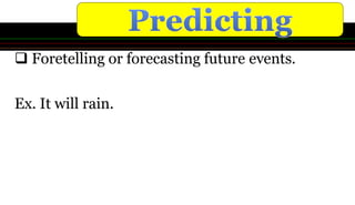  Foretelling or forecasting future events.
Ex. It will rain.
 