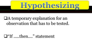 A temporary explanation for an
observation that has to be tested.
“If .....then....” statement
 