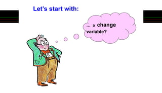 … a change
variable?
Let’s start with:
 