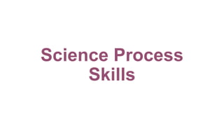 Science Process
Skills
 
