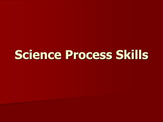 Science Process Skills
 