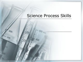 Science Process Skills
 