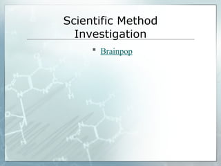 Scientific Method
Investigation
 Brainpop
 