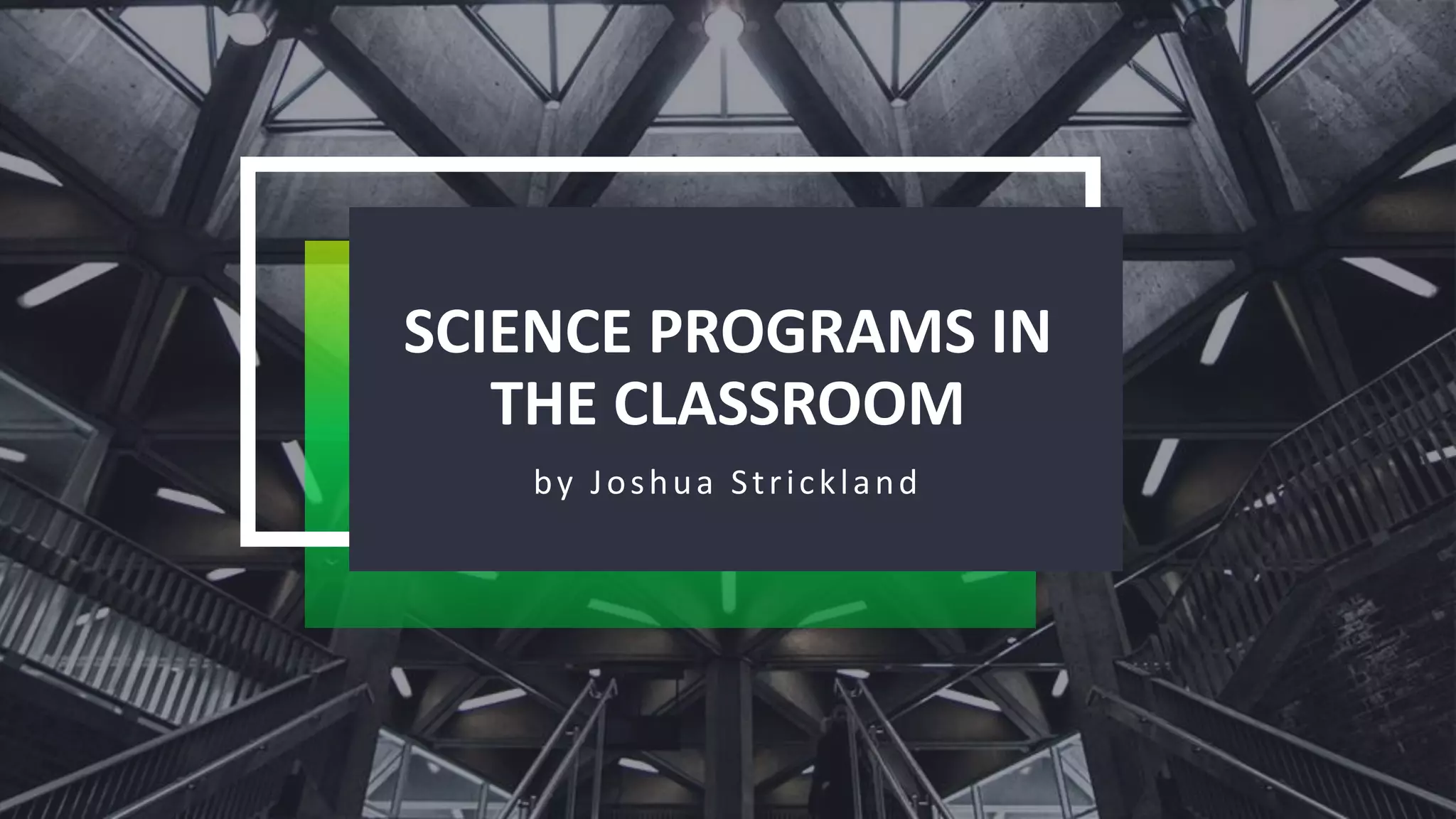 SCIENCE PROGRAMS IN
THE CLASSROOM
by Joshua Strickland
 