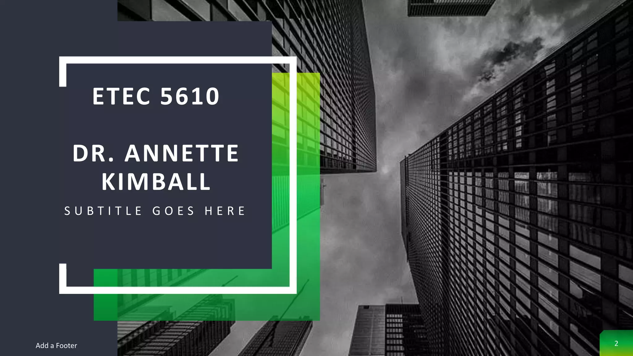 ETEC 5610
DR. ANNETTE
KIMBALL
S U B T I T L E G O E S H E R E
Add a Footer 2
 