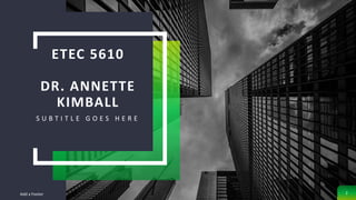 ETEC 5610
DR. ANNETTE
KIMBALL
S U B T I T L E G O E S H E R E
Add a Footer 2
 