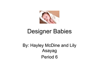Designer Babies By: Hayley McDine and Lily Asayag Period 6 