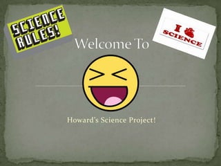 Welcome To Howard’s Science Project! 