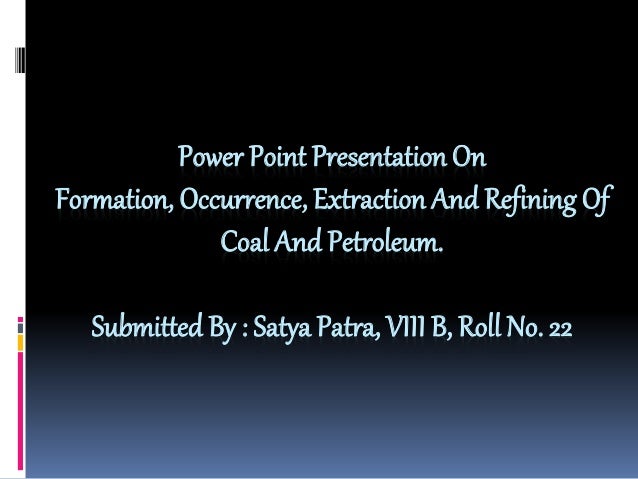 Formation Occurrence Extraction And Refining Of Coal And Petroleum